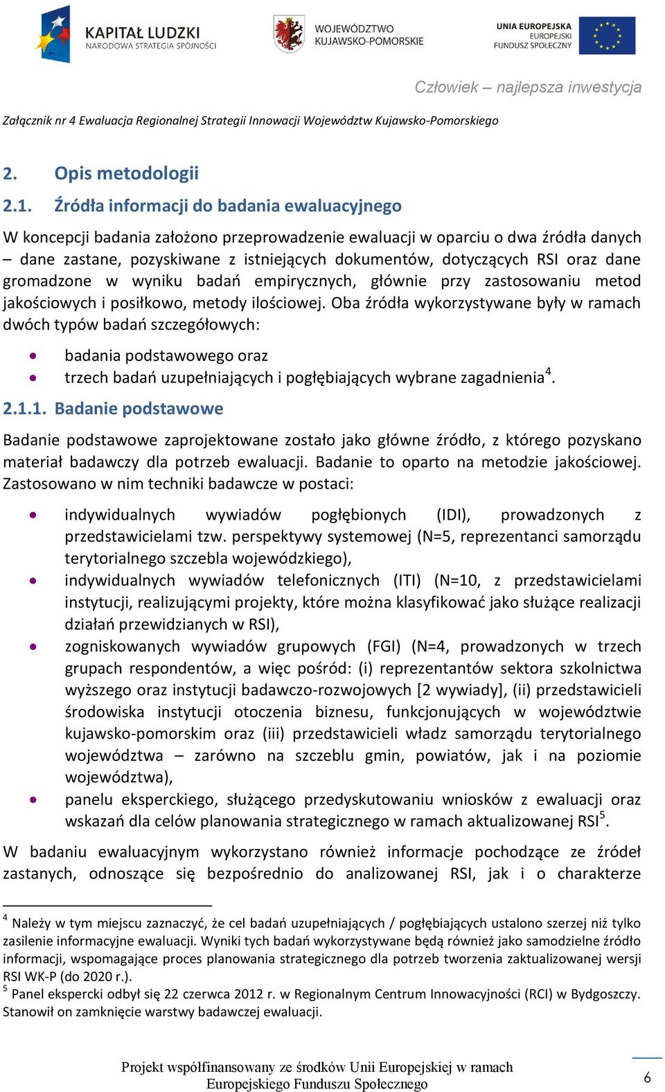 oraz dane gromadzone w wyniku badań empirycznych, głównie przy zastosowaniu metod jakościowych i posiłkowo, metody ilościowej.