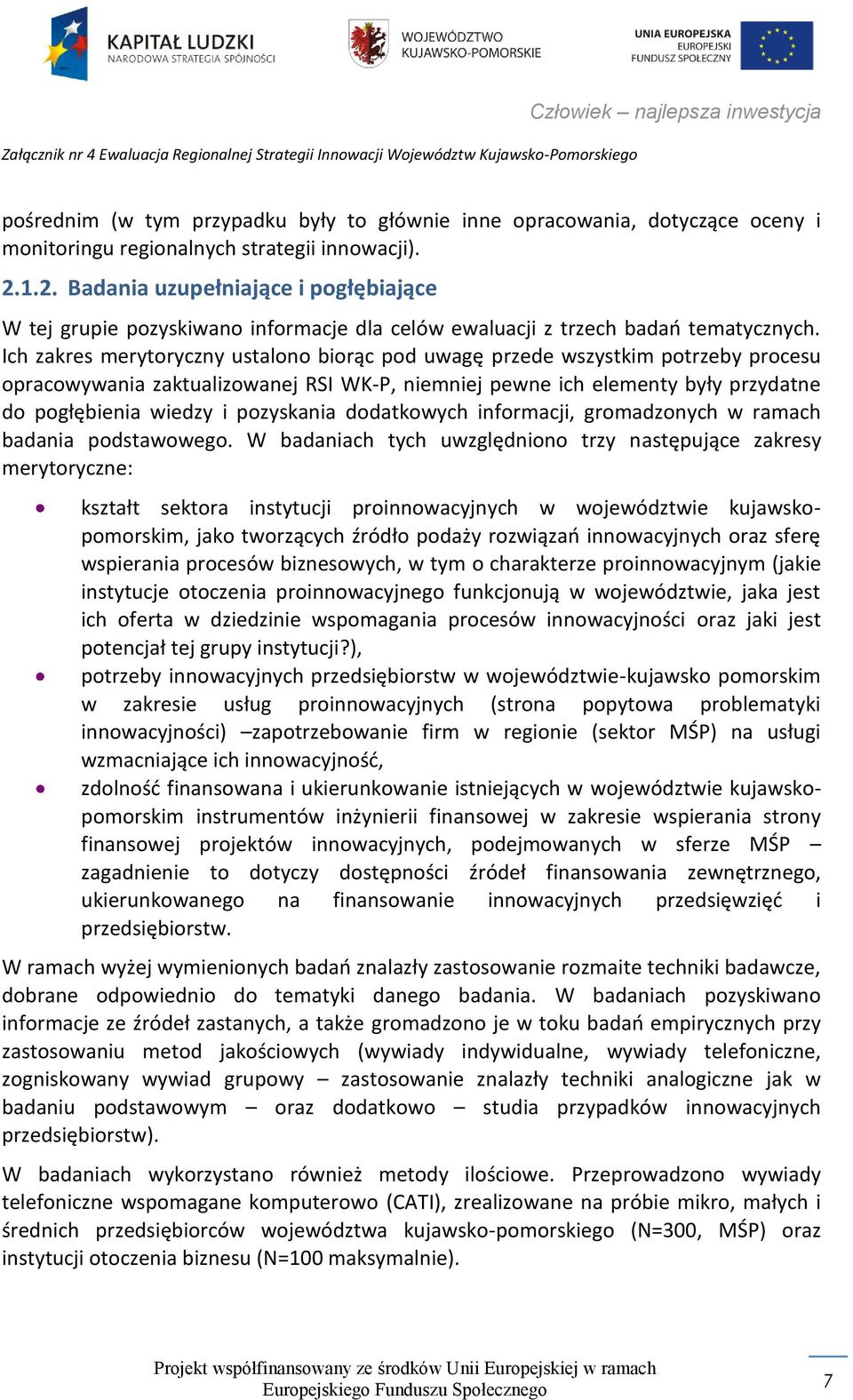 Ich zakres merytoryczny ustalono biorąc pod uwagę przede wszystkim potrzeby procesu opracowywania zaktualizowanej RSI WK-P, niemniej pewne ich elementy były przydatne do pogłębienia wiedzy i