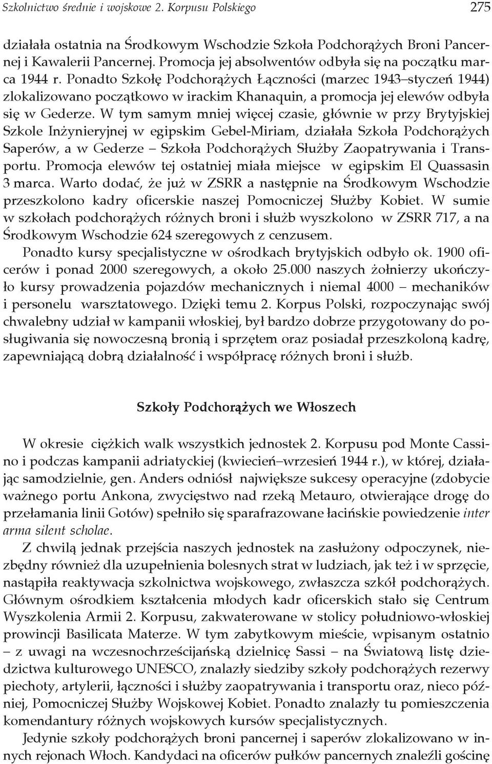 Ponadto Szkołę Podchorążych Łączności (marzec 1943 styczeń 1944) zlokalizowano początkowo w irackim Khanaquin, a promocja jej elewów odbyła się w Gederze.