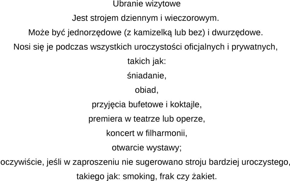 Nosi się je podczas wszystkich uroczystości oficjalnych i prywatnych, takich jak: śniadanie, obiad,