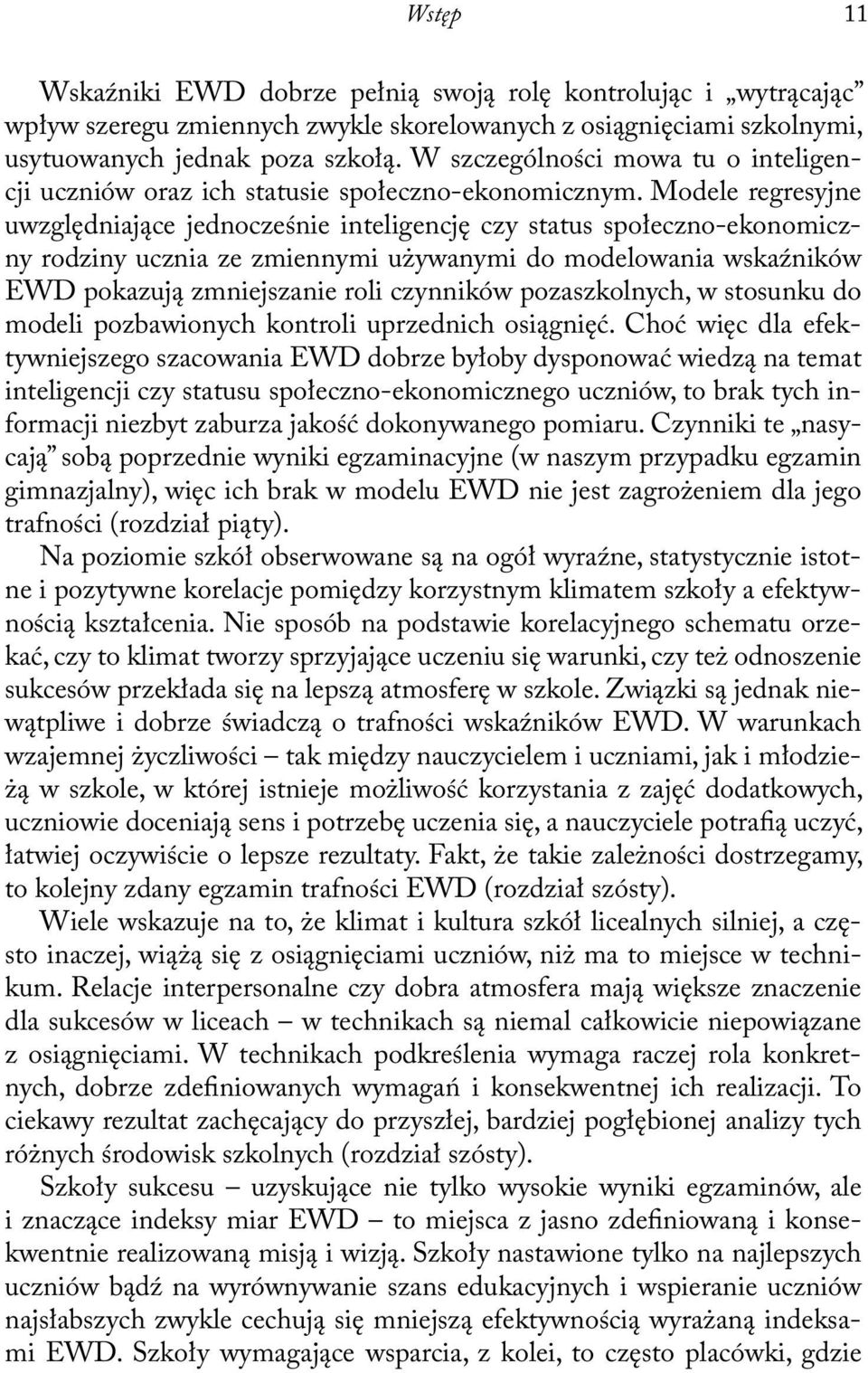 Modele regresyjne uwzględniające jednocześnie inteligencję czy status społeczno-ekonomiczny rodziny ucznia ze zmiennymi używanymi do modelowania wskaźników EWD pokazują zmniejszanie roli czynników