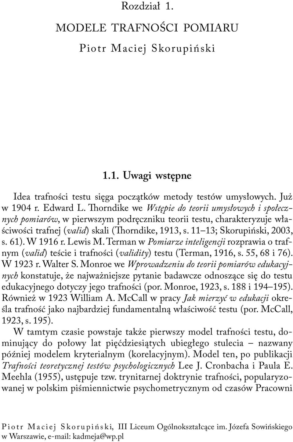 11 13; Skorupiński, 2003, s. 61). W 1916 r. Lewis M. Terman w Pomiarze inteligencji rozprawia o trafnym (valid) teście i trafności (validity) testu (Terman, 1916, s. 55, 68 i 76). W 1923 r. Walter S.