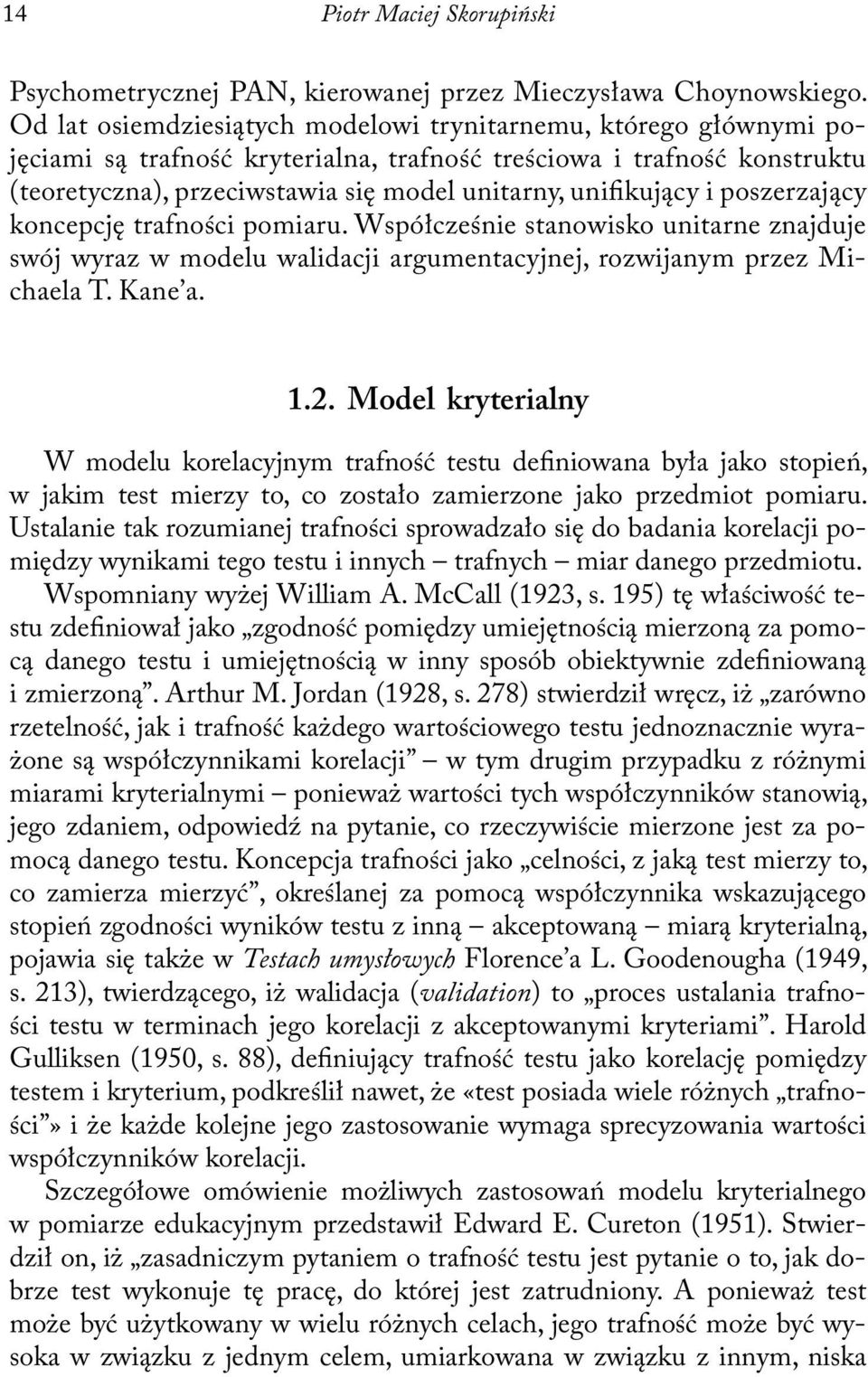 unifikujący i poszerzający koncepcję trafności pomiaru. Współcześnie stanowisko unitarne znajduje swój wyraz w modelu walidacji argumentacyjnej, rozwijanym przez Michaela T. Kane a. 1.2.