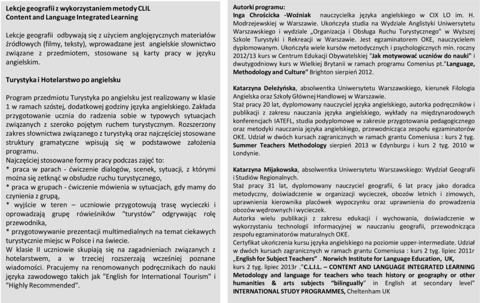 Turystyka i Hotelarstwo po angielsku Program przedmiotu Turystyka po angielsku jest realizowany w klasie 1 w ramach szóstej, dodatkowej godziny języka angielskiego.