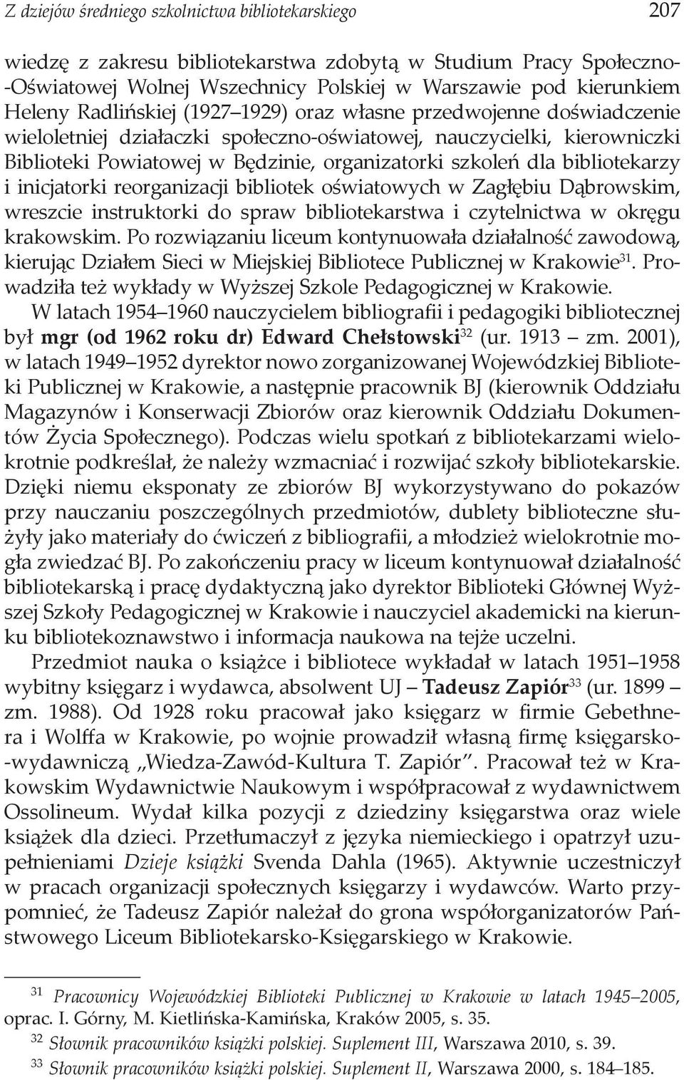 bibliotekarzy i inicjatorki reorganizacji bibliotek oświatowych w Zagłębiu Dąbrowskim, wreszcie instruktorki do spraw bibliotekarstwa i czytelnictwa w okręgu krakowskim.