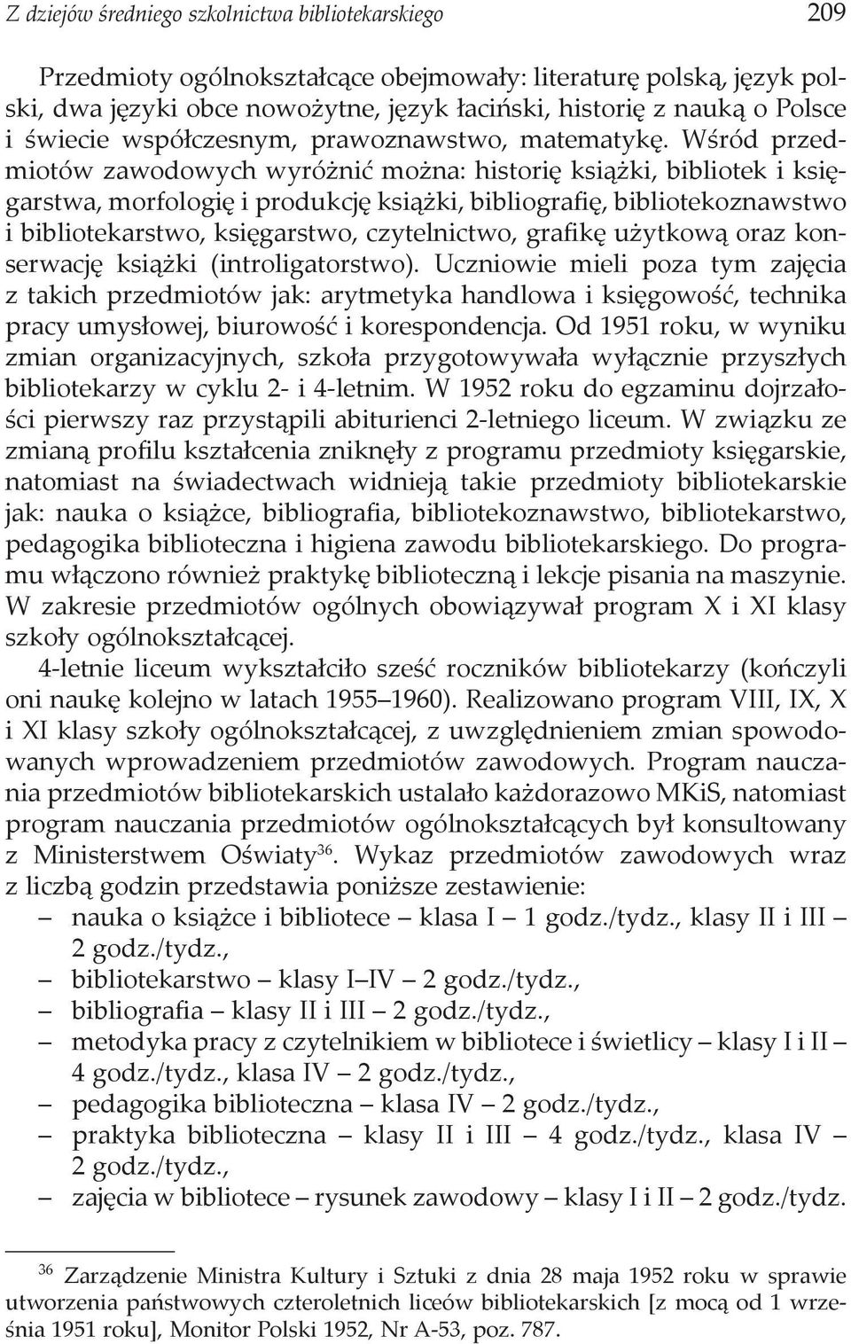 Wśród przedmiotów zawodowych wyróżnić można: historię książki, bibliotek i księgarstwa, morfologię i produkcję książki, bibliografię, bibliotekoznawstwo i bibliotekarstwo, księgarstwo, czytelnictwo,