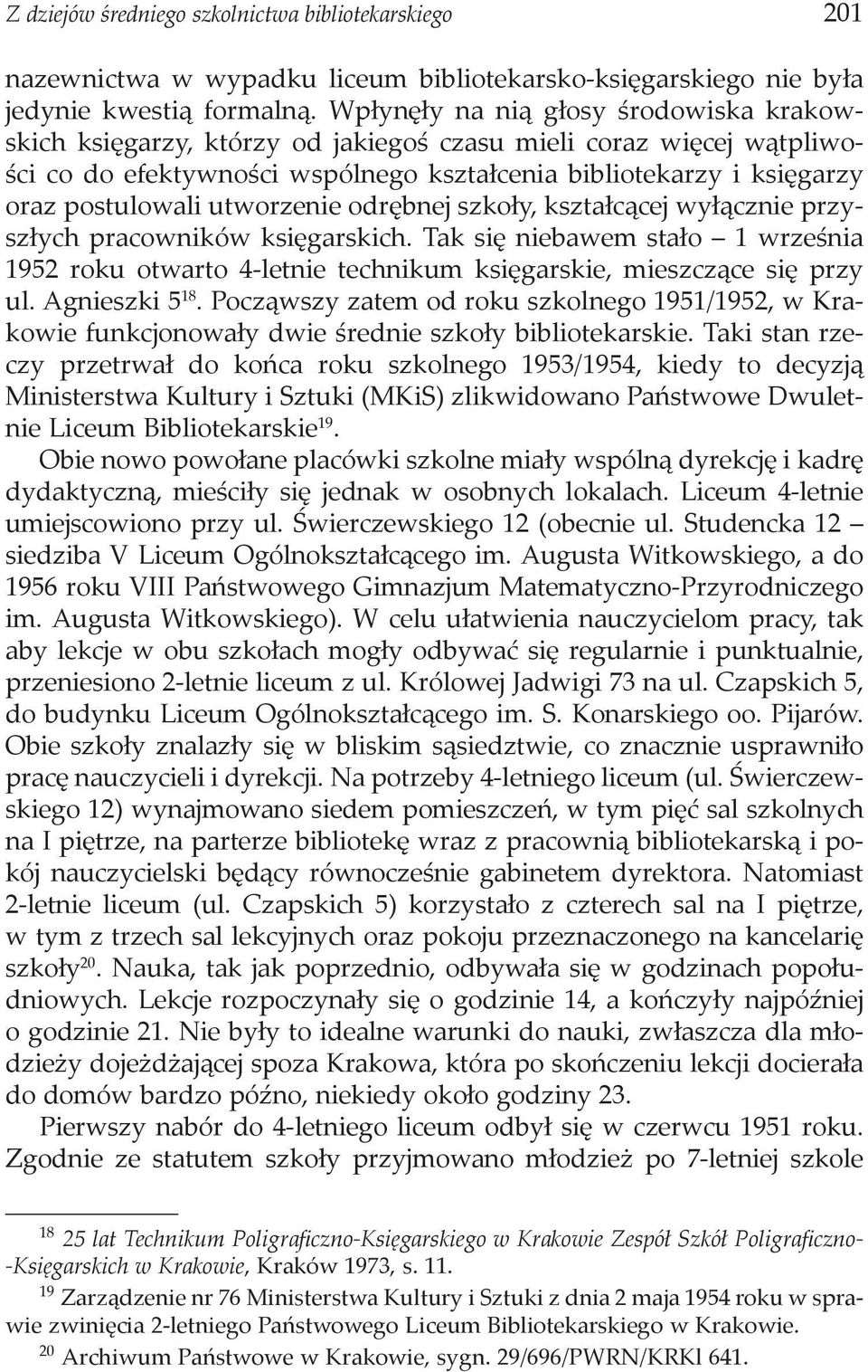 utworzenie odrębnej szkoły, kształcącej wyłącznie przyszłych pracowników księgarskich. Tak się niebawem stało 1 września 1952 roku otwarto 4-letnie technikum księgarskie, mieszczące się przy ul.