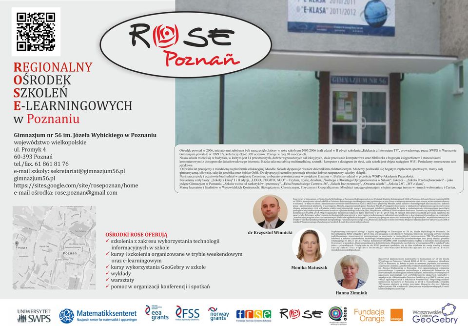 com Ośrodek powstał w 2006, inicjatorami założenia byli nauczyciele, którzy w roku szkolnym 2005/2006 brali udział w II edycji szkolenia dukacja z Internetem TP, prowadzonego przez SWPS w Warszawie