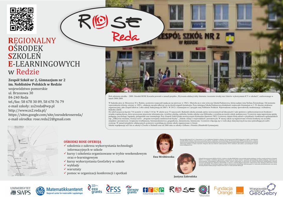 Ośrodek ROS Koszalin powstał w ramach projektu Wyzwania edukacji doby Internetu: tworzenie trwałej sieci liderów wykorzystania ICT w szkołach", realizowanego w latach 2008-2009. W budynku przy ul.