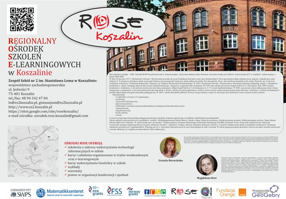 Ośrodek ROS Koszalin powstał w ramach projektu Wyzwania edukacji doby Internetu: tworzenie trwałej sieci liderów wykorzystania ICT w szkołach", realizowanego w latach 2008-2009.