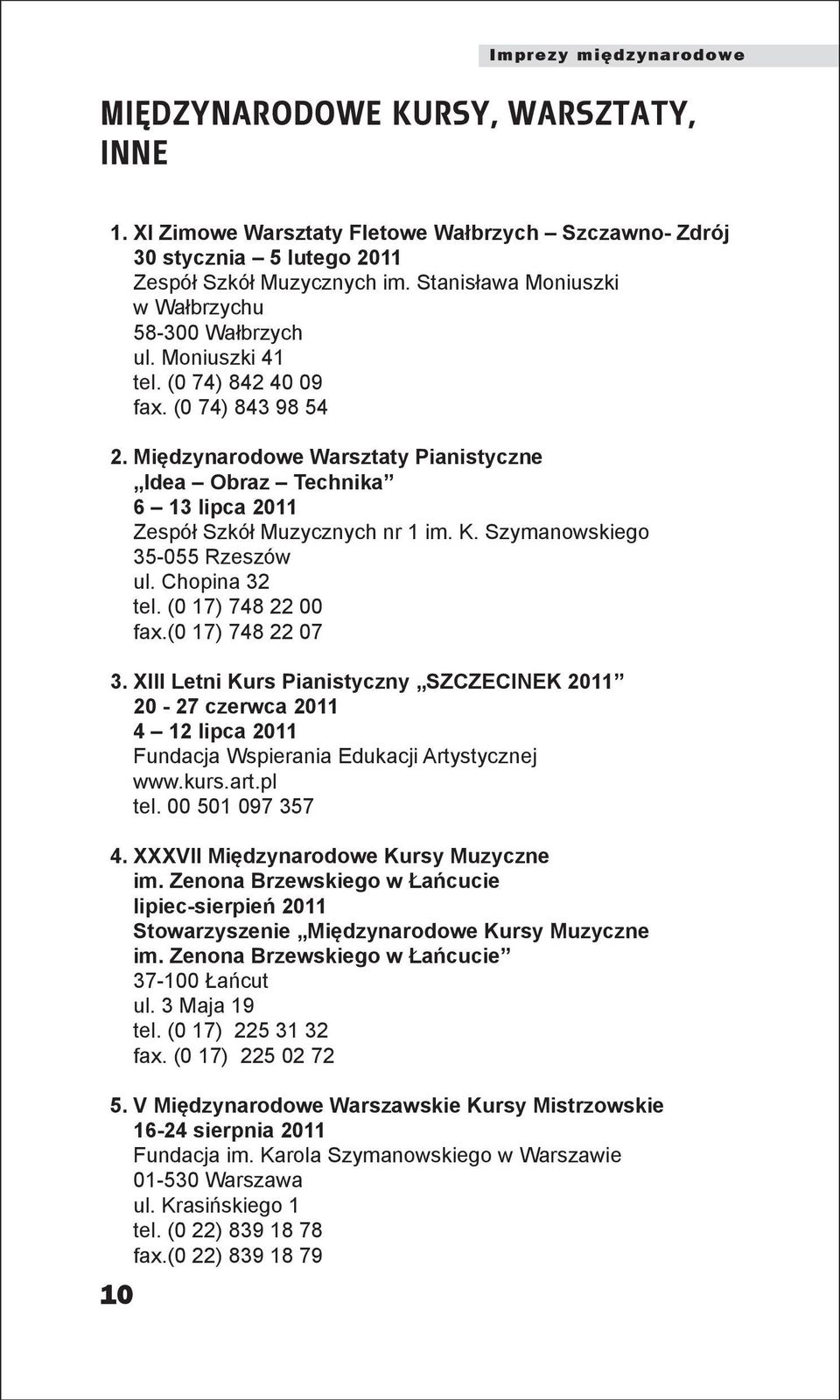 Międzynarodowe Warsztaty Pianistyczne Idea Obraz Technika 6 13 lipca 2011 Zespół Szkół Muzycznych nr 1 im. K. Szymanowskiego 35-055 Rzeszów ul. Chopina 32 tel. (0 17) 748 22 00 fax.(0 17) 748 22 07 3.