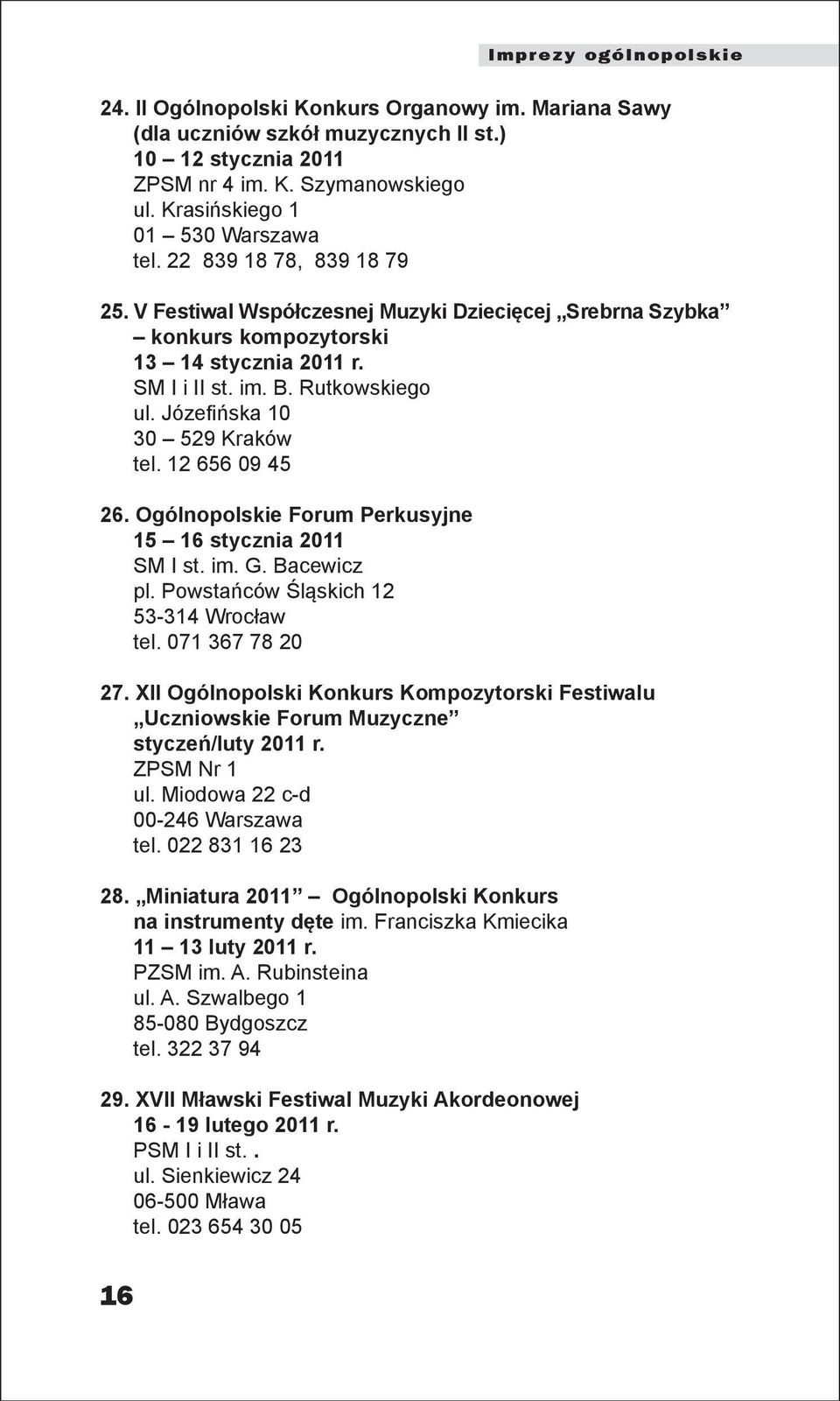 12 656 09 45 26. Ogólnopolskie Forum Perkusyjne 15 16 stycznia 2011 SM I st. im. G. Bacewicz pl. Powstańców Śląskich 12 53-314 Wrocław tel. 071 367 78 20 27.