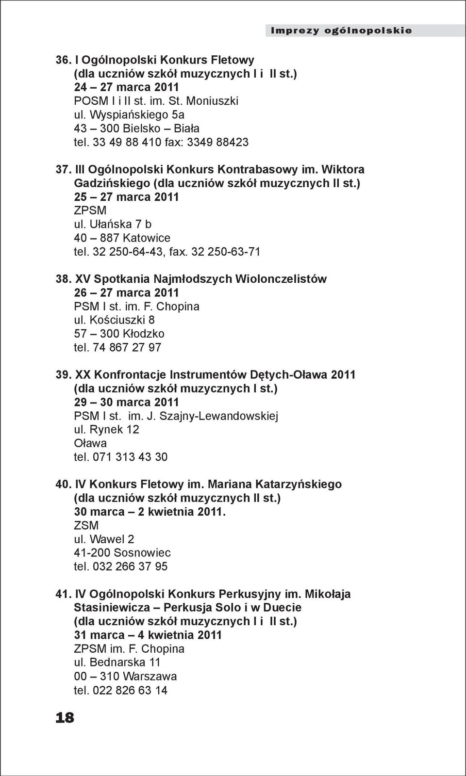 32 250-64-43, fax. 32 250-63-71 38. XV Spotkania Najmłodszych Wiolonczelistów 26 27 marca 2011 PSM I st. im. F. Chopina ul. Kościuszki 8 57 300 Kłodzko tel. 74 867 27 97 39.