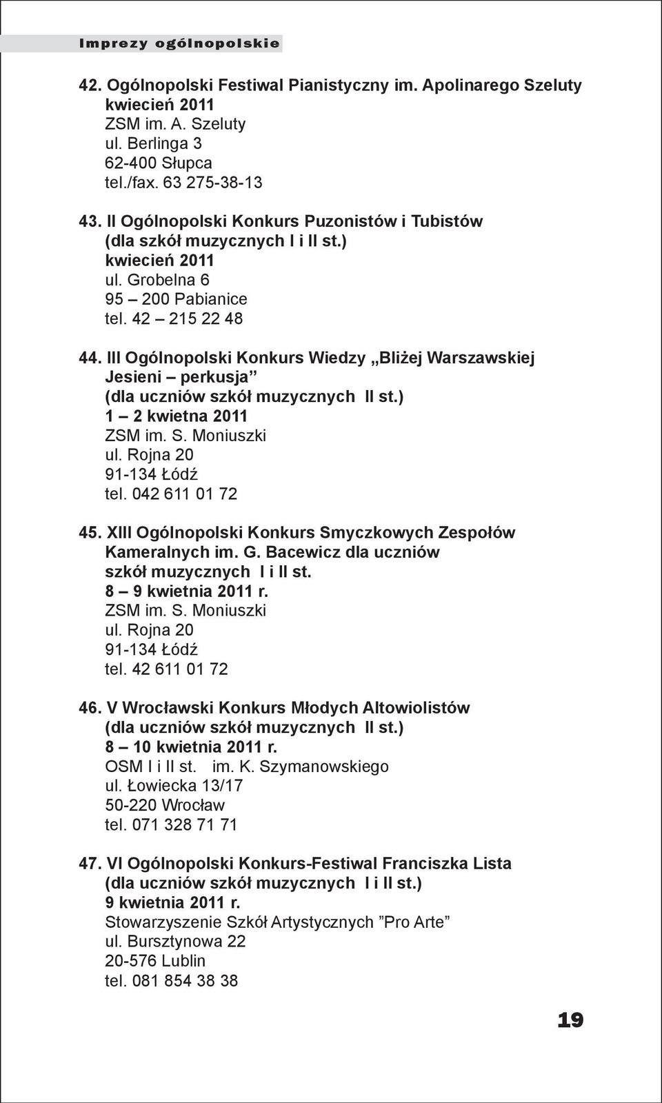 III Ogólnopolski Konkurs Wiedzy Bliżej Warszawskiej Jesieni perkusja (dla uczniów szkół muzycznych II st.) 1 2 kwietna 2011 ZSM im. S. Moniuszki ul. Rojna 20 91-134 Łódź tel. 042 611 01 72 45.