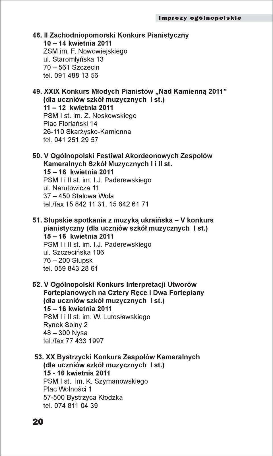 041 251 29 57 50. V Ogólnopolski Festiwal Akordeonowych Zespołów Kameralnych Szkół Muzycznych I i II st. 15 16 kwietnia 2011 PSM I i II st. im. I.J. Paderewskiego ul.