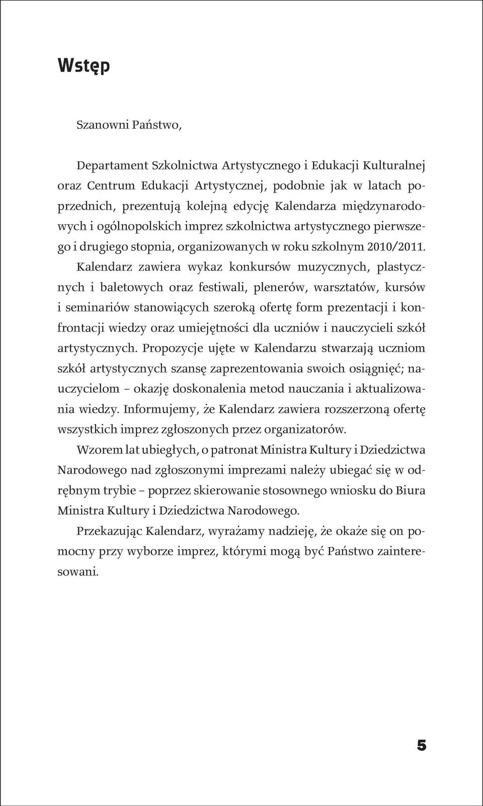 Kalendarz zawiera wykaz konkursów muzycznych, plastycznych i baletowych oraz festiwali, plenerów, warsztatów, kursów i seminariów stanowiących szeroką ofertę form prezentacji i konfrontacji wiedzy