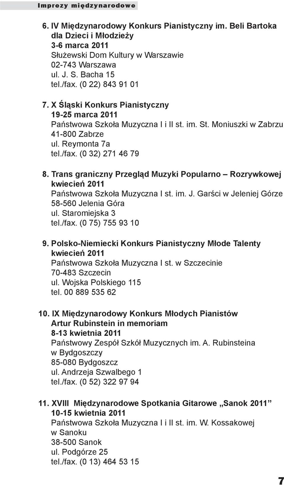 Trans graniczny Przegląd Muzyki Popularno Rozrywkowej kwiecień 2011 Państwowa Szkoła Muzyczna I st. im. J. Garści w Jeleniej Górze 58-560 Jelenia Góra ul. Staromiejska 3 tel./fax. (0 75) 755 93 10 9.