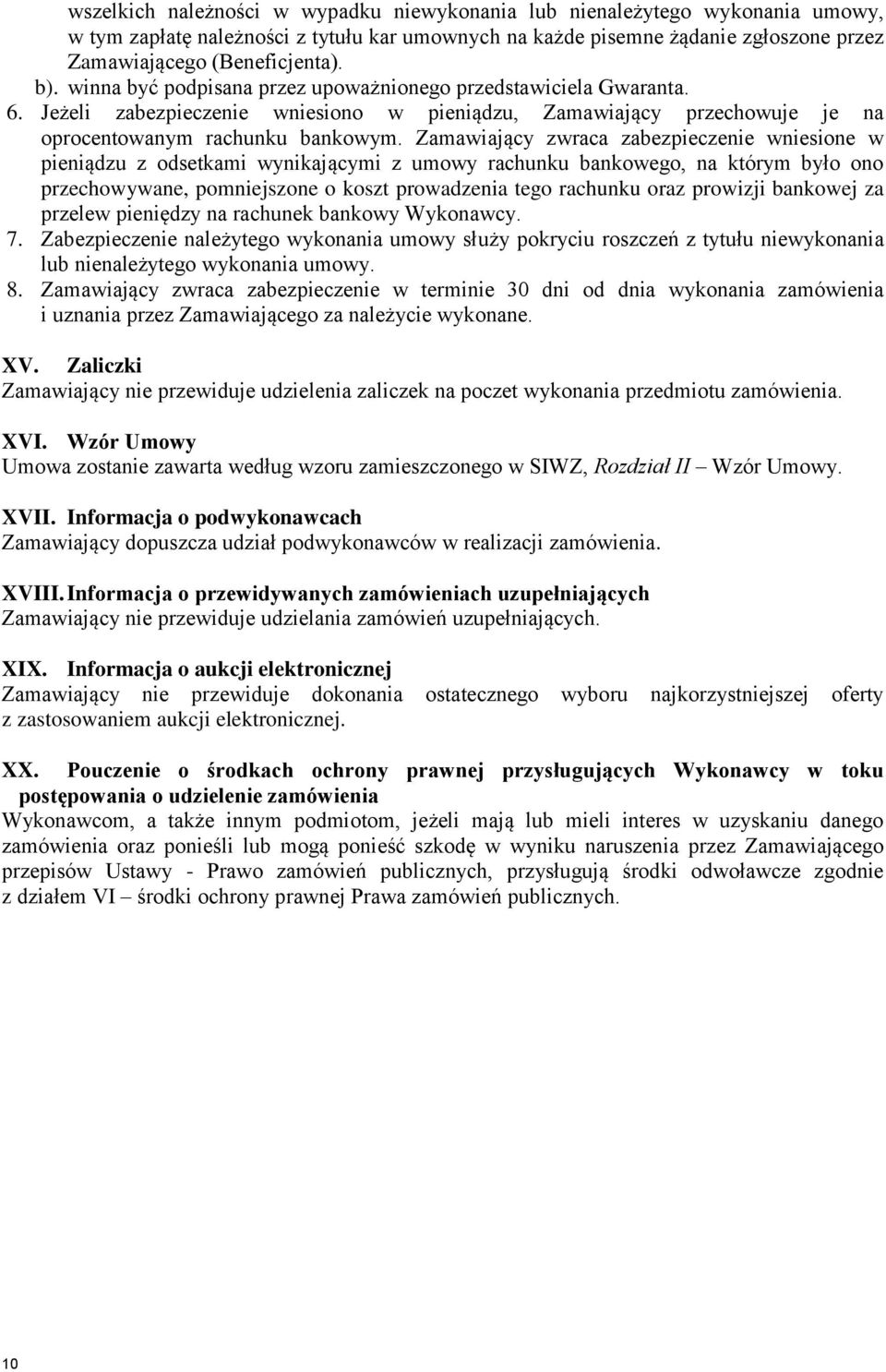 Zamawiający zwraca zabezpieczenie wniesione w pieniądzu z odsetkami wynikającymi z umowy rachunku bankowego, na którym było ono przechowywane, pomniejszone o koszt prowadzenia tego rachunku oraz