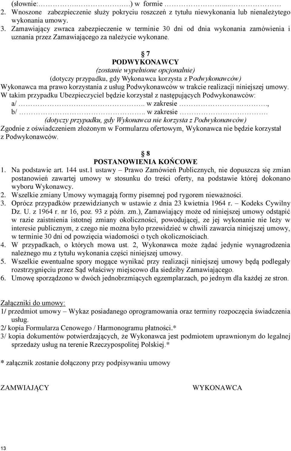 7 PODWYKONAWCY (zostanie wypełnione opcjonalnie) (dotyczy przypadku, gdy Wykonawca korzysta z Podwykonawców) Wykonawca ma prawo korzystania z usług Podwykonawców w trakcie realizacji niniejszej umowy.