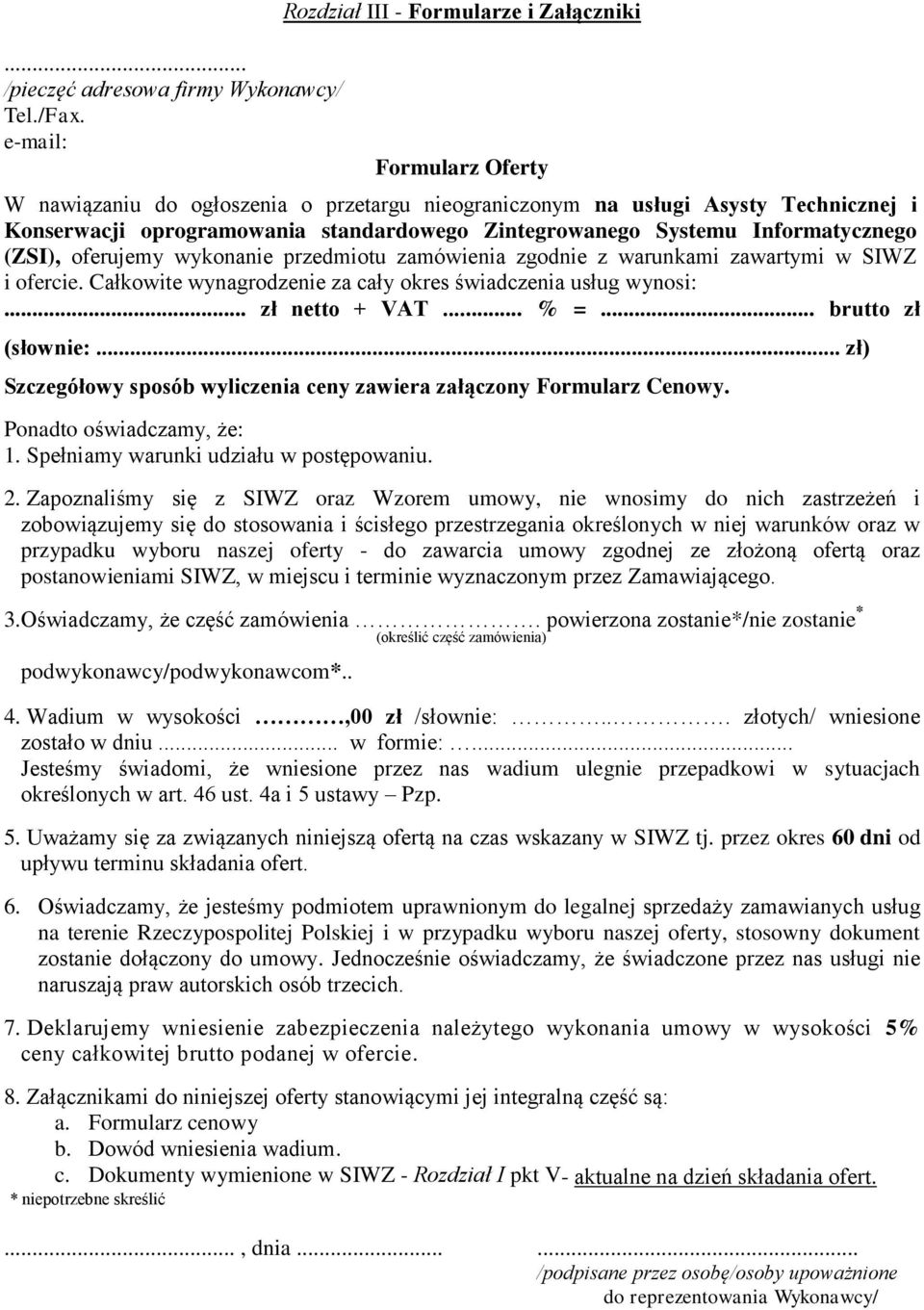 Zintegrowanego Systemu Informatycznego (ZSI), oferujemy wykonanie przedmiotu zamówienia zgodnie z warunkami zawartymi w SIWZ i ofercie. Całkowite wynagrodzenie za cały okres świadczenia usług wynosi:.