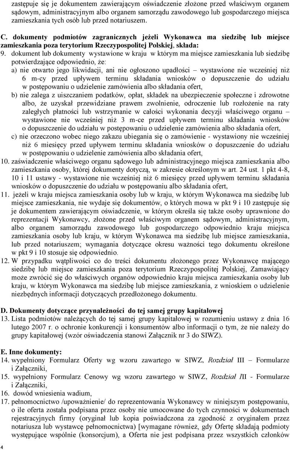 dokument lub dokumenty wystawione w kraju w którym ma miejsce zamieszkania lub siedzibę potwierdzające odpowiednio, że: a) nie otwarto jego likwidacji, ani nie ogłoszono upadłości wystawione nie