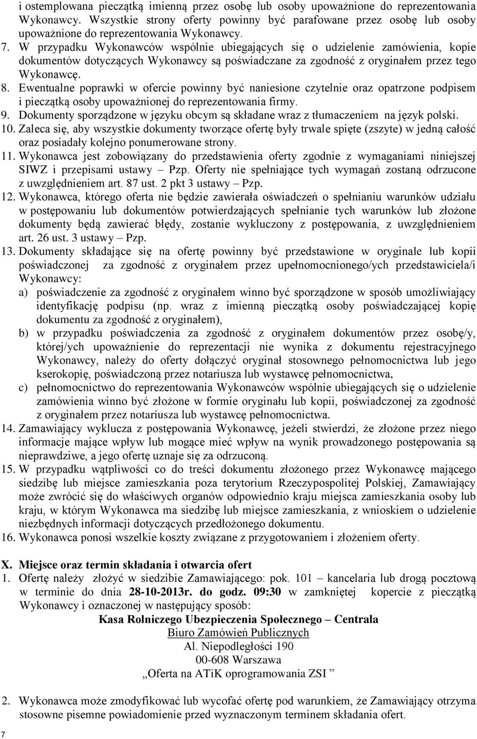 W przypadku Wykonawców wspólnie ubiegających się o udzielenie zamówienia, kopie dokumentów dotyczących Wykonawcy są poświadczane za zgodność z oryginałem przez tego Wykonawcę. 8.