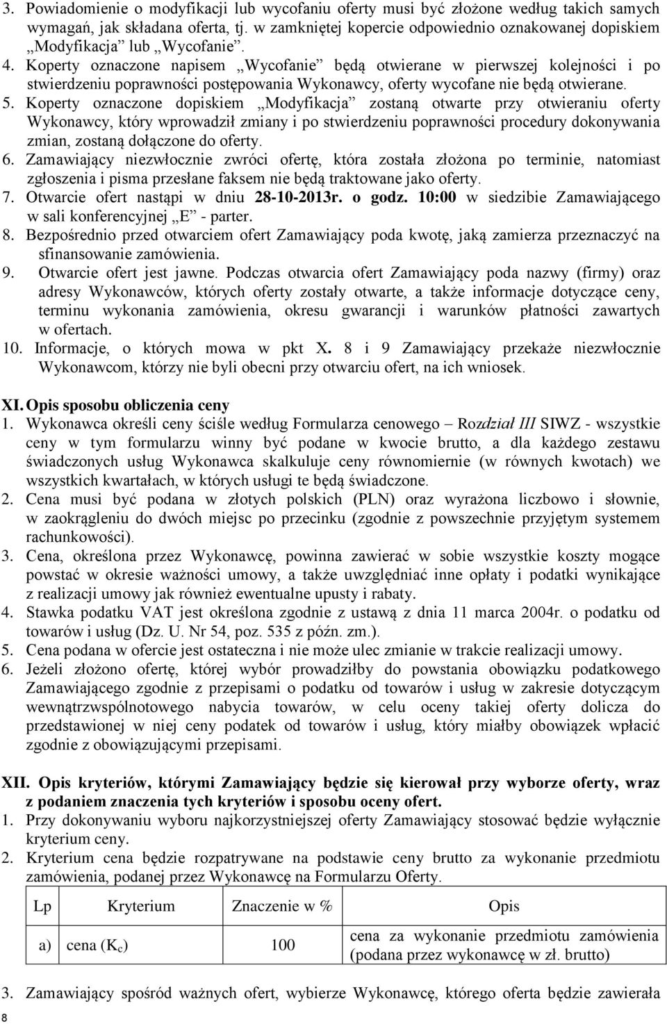 Koperty oznaczone napisem Wycofanie będą otwierane w pierwszej kolejności i po stwierdzeniu poprawności postępowania Wykonawcy, oferty wycofane nie będą otwierane. 5.