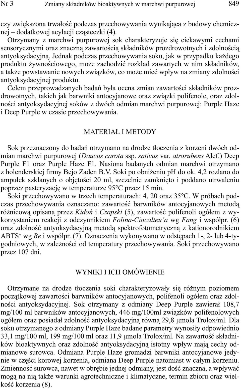 Jednak podczas przechowywania soku, jak w przypadku każdego produktu żywnościowego, może zachodzić rozkład zawartych w nim składników, a także powstawanie nowych związków, co może mieć wpływ na