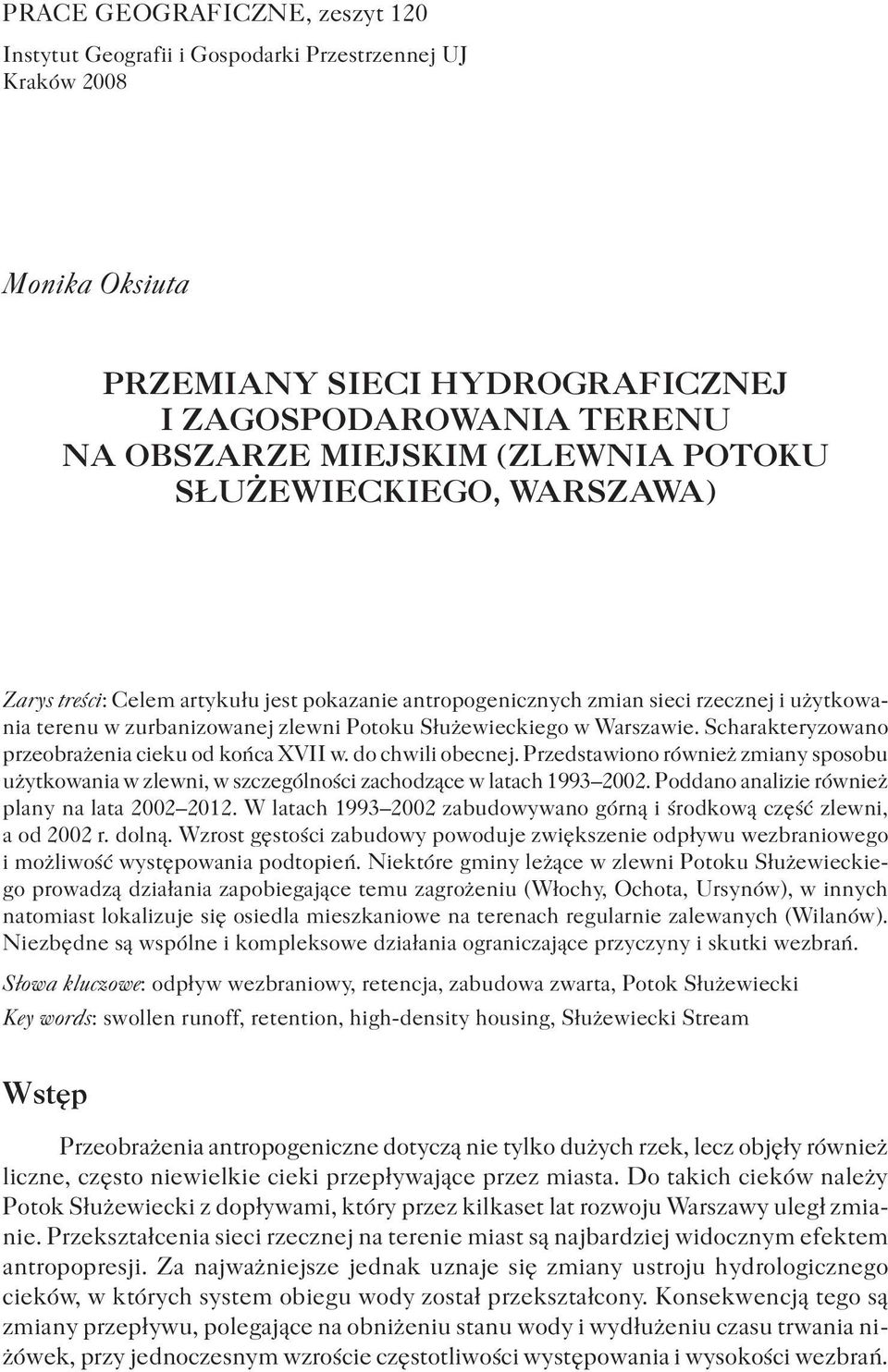 Scharakteryzowano przeobrażenia cieku od końca XVII w. do chwili obecnej. Przedstawiono również zmiany sposobu użytkowania w zlewni, w szczególności zachodzące w latach 1993 2002.