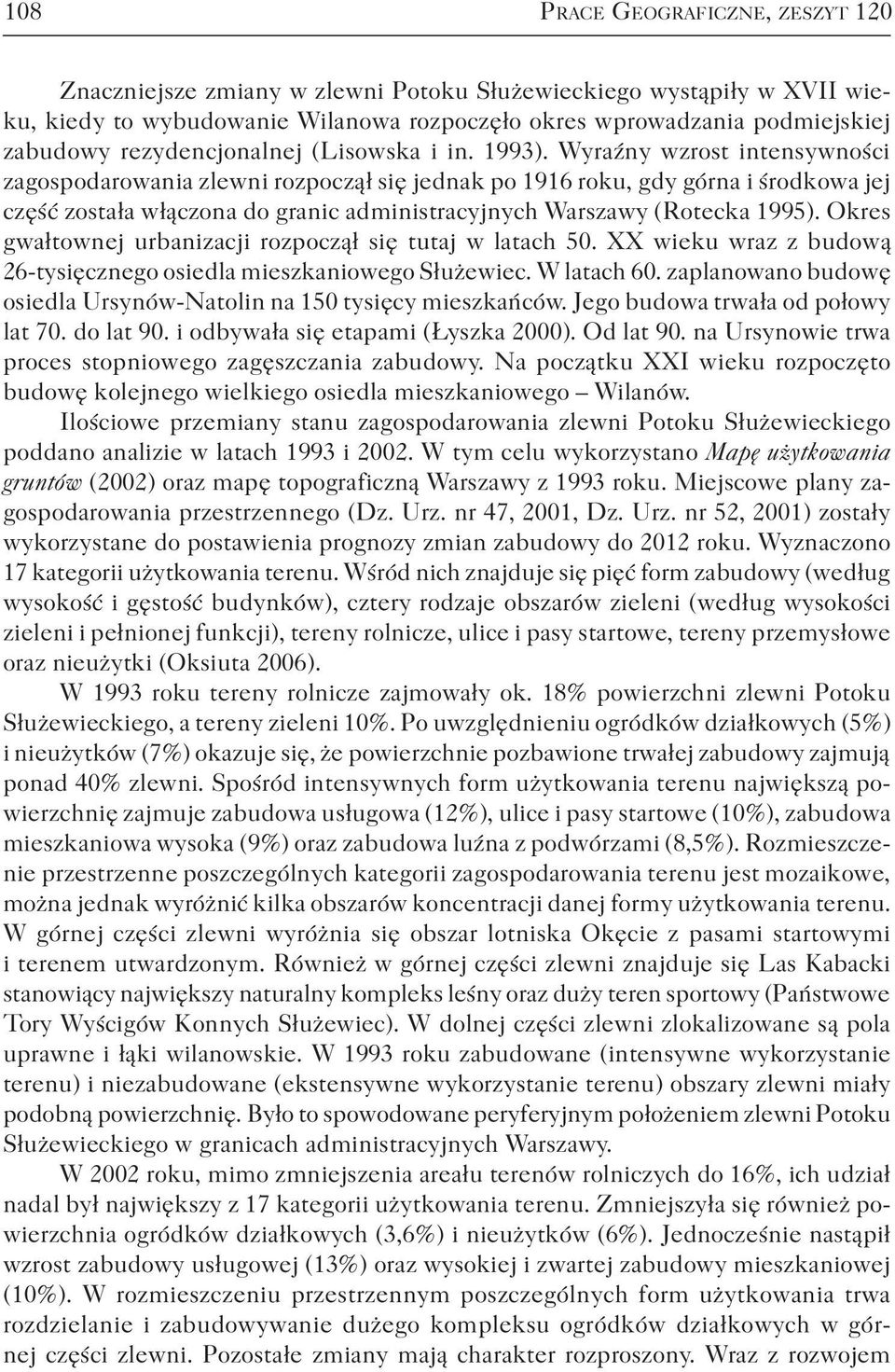 Wyraźny wzrost intensywności zagospodarowania zlewni rozpoczął się jednak po 1916 roku, gdy górna i środkowa jej część została włączona do granic administracyjnych Warszawy (Rotecka 1995).