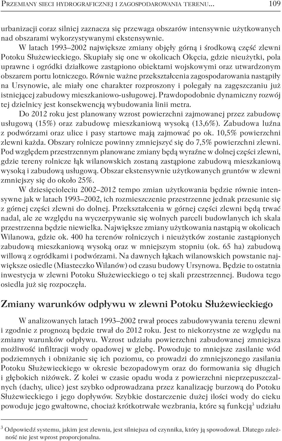 Skupiały się one w okolicach Okęcia, gdzie nieużytki, pola uprawne i ogródki działkowe zastąpiono obiektami wojskowymi oraz utwardzonym obszarem portu lotniczego.