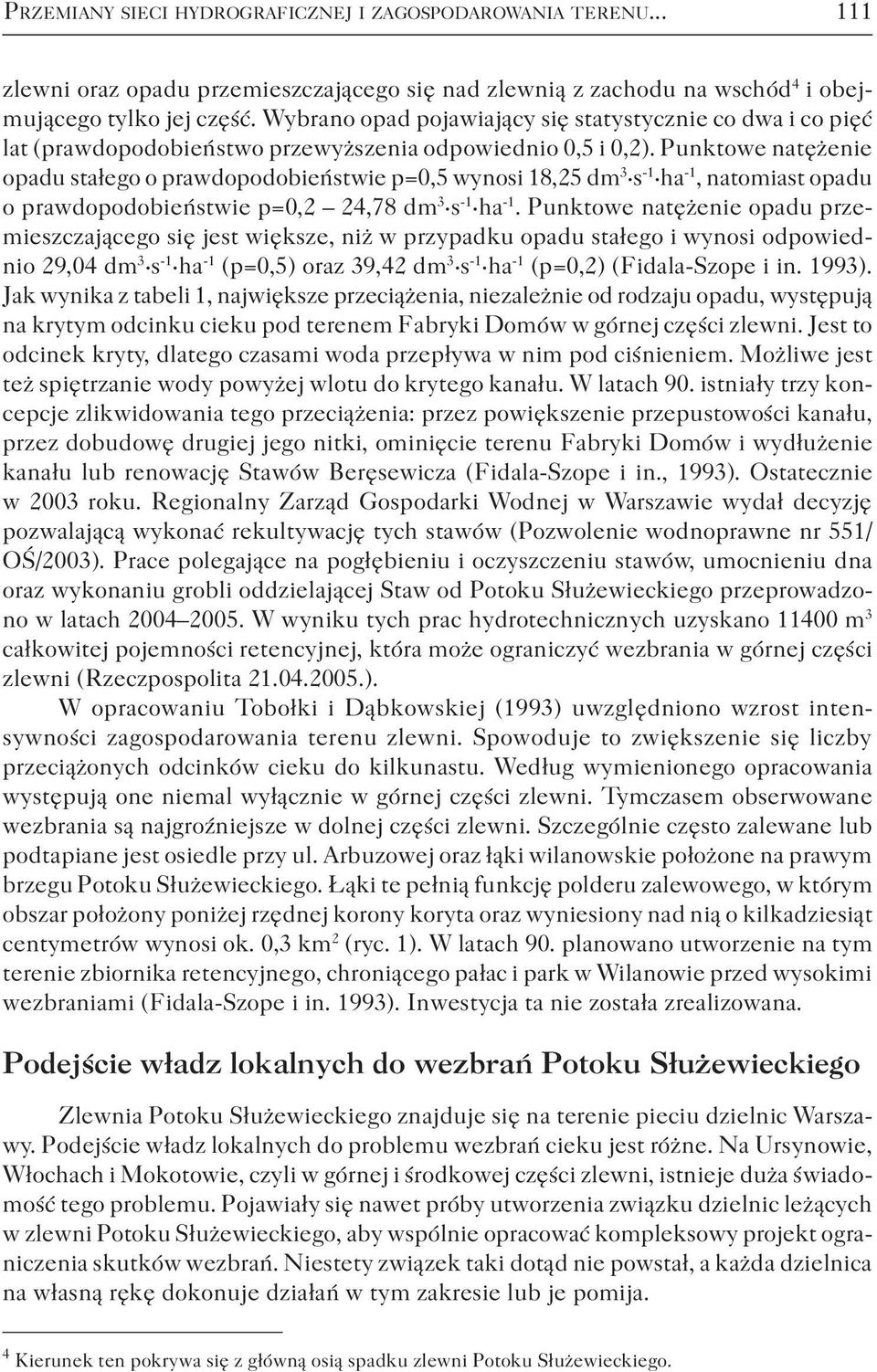 Punktowe natężenie opadu stałego o prawdopodobieństwie p=0,5 wynosi 18,25 dm 3 s -1 ha -1, natomiast opadu o prawdopodobieństwie p=0,2 24,78 dm 3 s -1 ha -1.