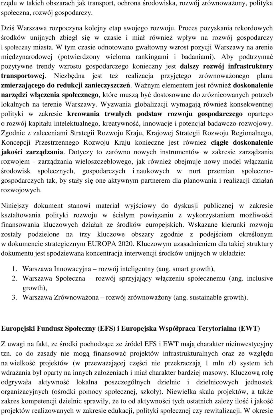 W tym czasie odnotowano gwałtowny wzrost pozycji Warszawy na arenie międzynarodowej (potwierdzony wieloma rankingami i badaniami).