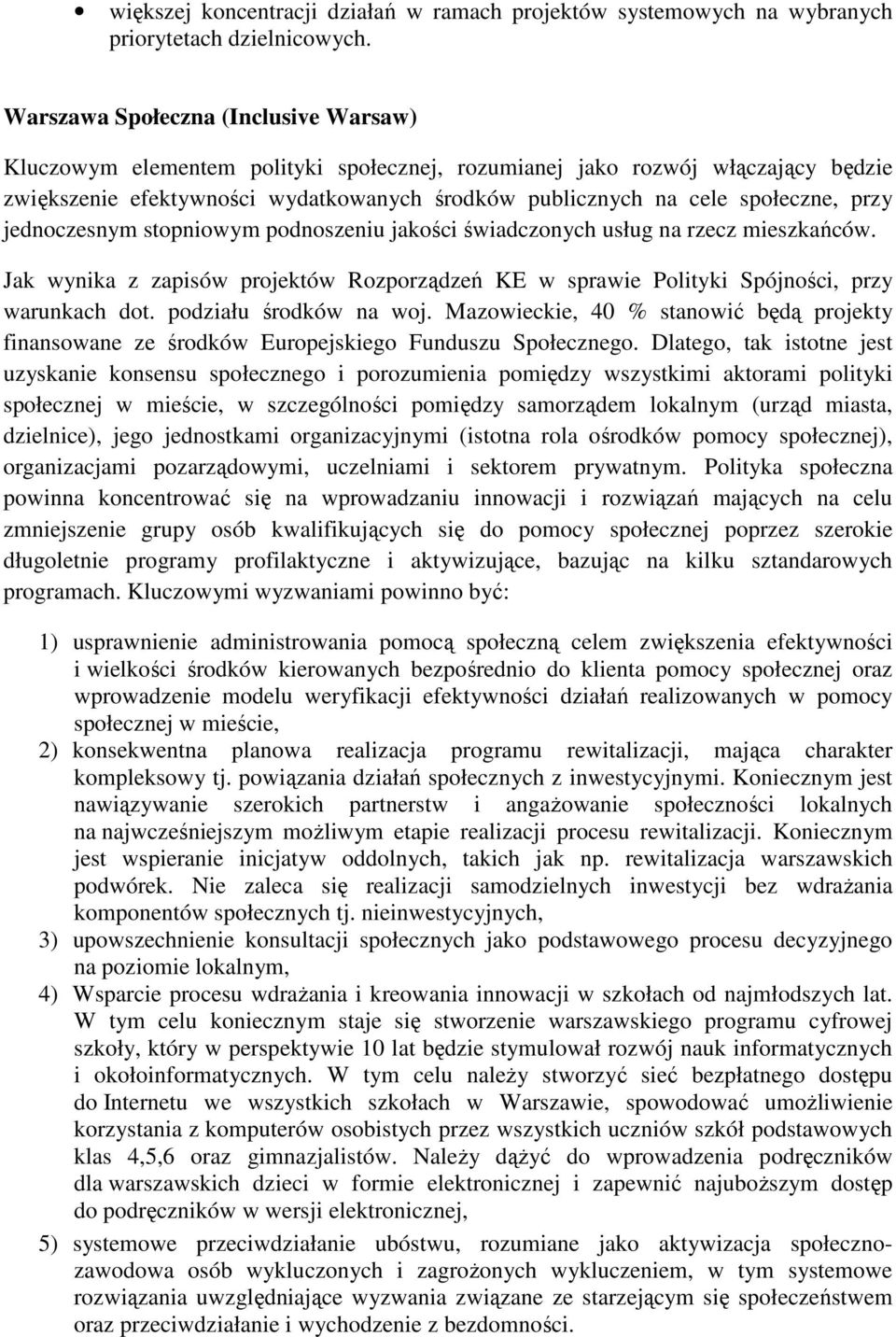 przy jednoczesnym stopniowym podnoszeniu jakości świadczonych usług na rzecz mieszkańców. Jak wynika z zapisów projektów Rozporządzeń KE w sprawie Polityki Spójności, przy warunkach dot.