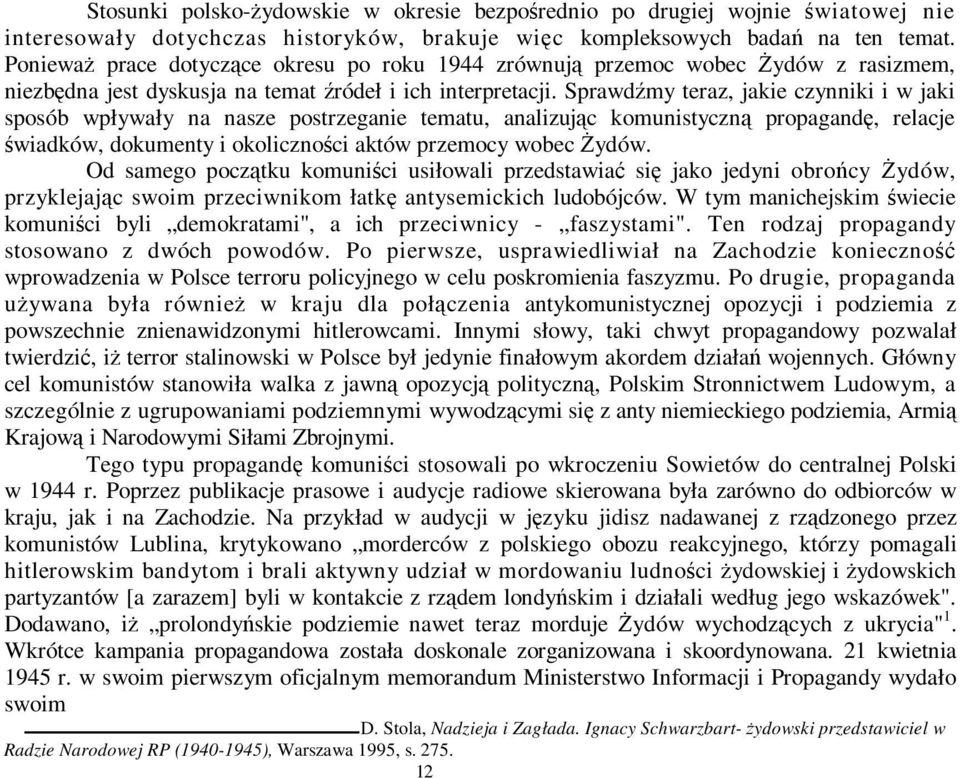 Sprawdźmy teraz, jakie czynniki i w jaki sposób wpływały na nasze postrzeganie tematu, analizując komunistyczną propagandę, relacje świadków, dokumenty i okoliczności aktów przemocy wobec Żydów.