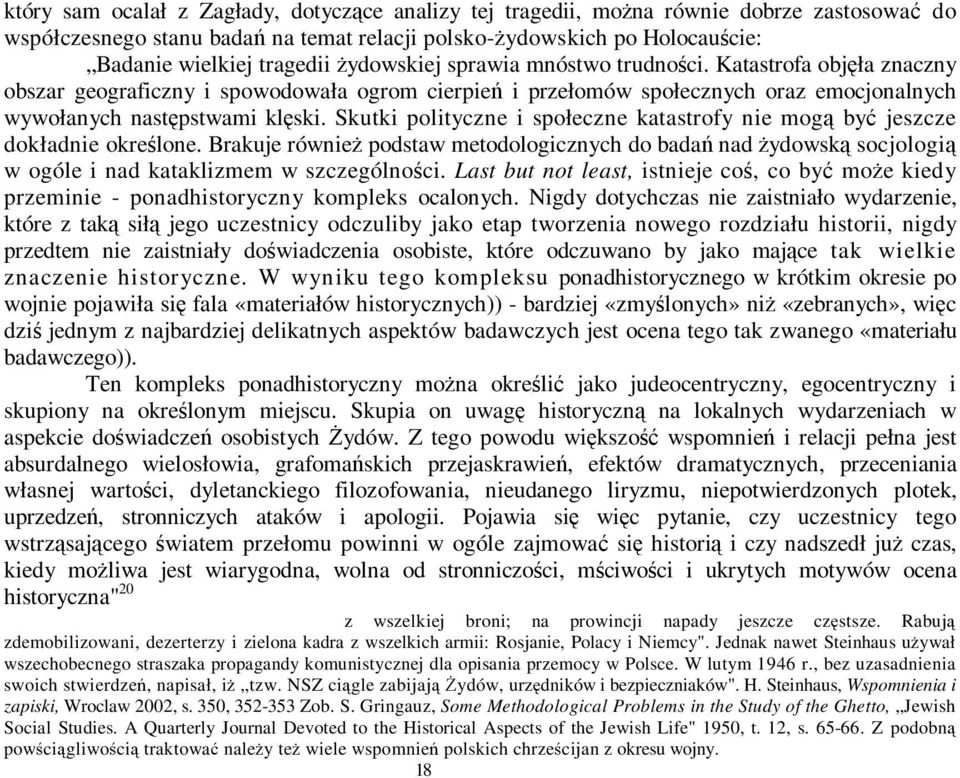 Skutki polityczne i społeczne katastrofy nie mogą być jeszcze dokładnie określone. Brakuje również podstaw metodologicznych do badań nad żydowską socjologią w ogóle i nad kataklizmem w szczególności.