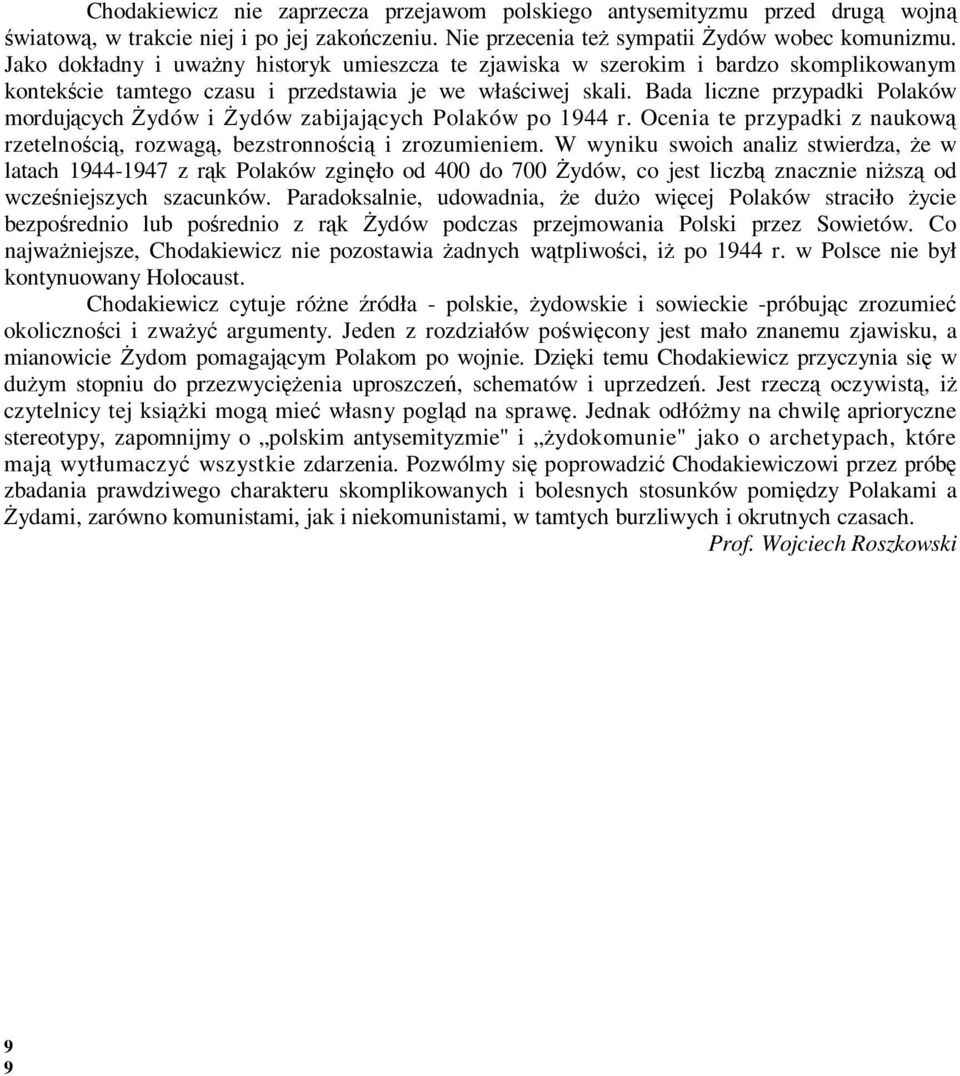 Bada liczne przypadki Polaków mordujących Żydów i Żydów zabijających Polaków po 1944 r. Ocenia te przypadki z naukową rzetelnością, rozwagą, bezstronnością i zrozumieniem.