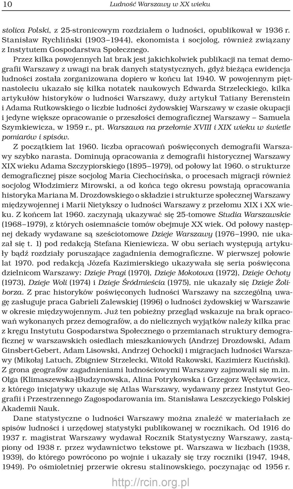 Przez kilka powojennych lat brak jest jakichkolwiek publikacji na temat demografii Warszawy z uwagi na brak danych statystycznych, gdyż bieżąca ewidencja ludności została zorganizowana dopiero w