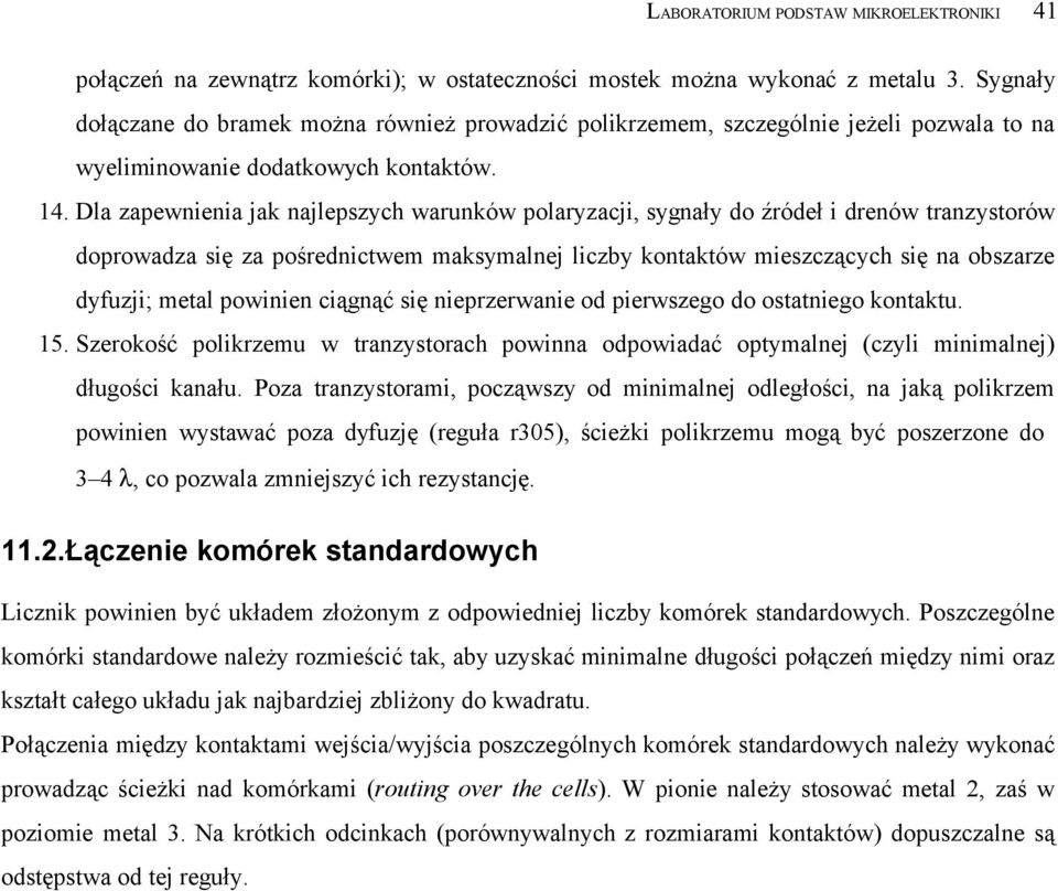 Dla zapewnienia jak najlepszych warunków polaryzacji, sygnały do źródeł i drenów tranzystorów doprowadza się za pośrednictwem maksymalnej liczby kontaktów mieszczących się na obszarze dyfuzji; metal