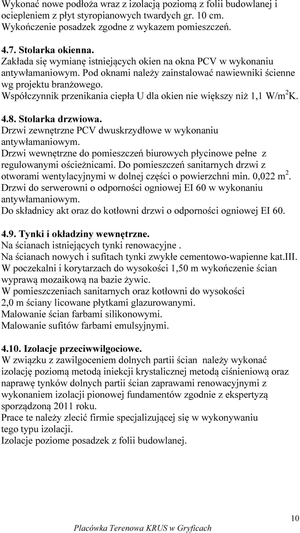 Współczynnik przenikania ciepła U dla okien nie większy niż 1,1 W/m 2 K. 4.8. Stolarka drzwiowa. Drzwi zewnętrzne PCV dwuskrzydłowe w wykonaniu antywłamaniowym.