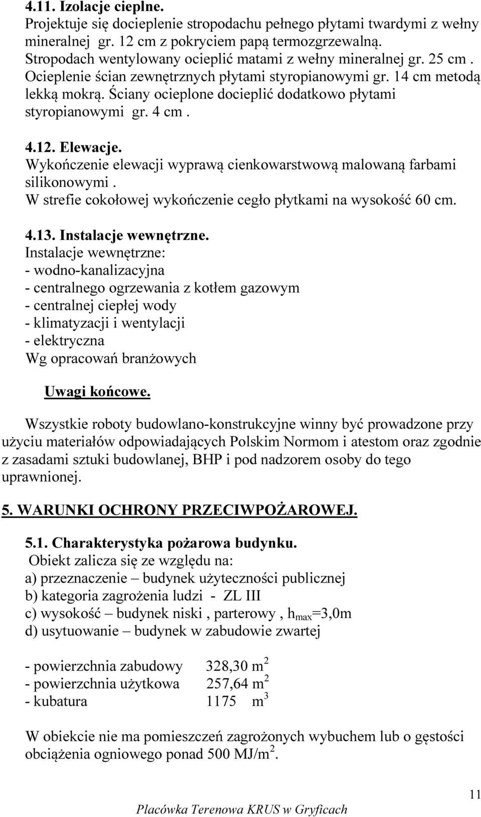 Ściany ocieplone docieplić dodatkowo płytami styropianowymi gr. 4 cm. 4.12. Elewacje. Wykończenie elewacji wyprawą cienkowarstwową malowaną farbami silikonowymi.