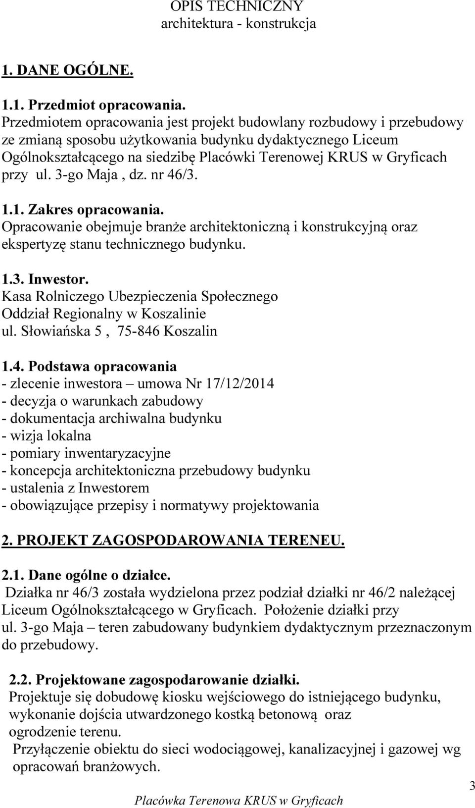 przy ul. 3-go Maja, dz. nr 46/3. 1.1. Zakres opracowania. Opracowanie obejmuje branże architektoniczną i konstrukcyjną oraz ekspertyzę stanu technicznego budynku. 1.3. Inwestor.