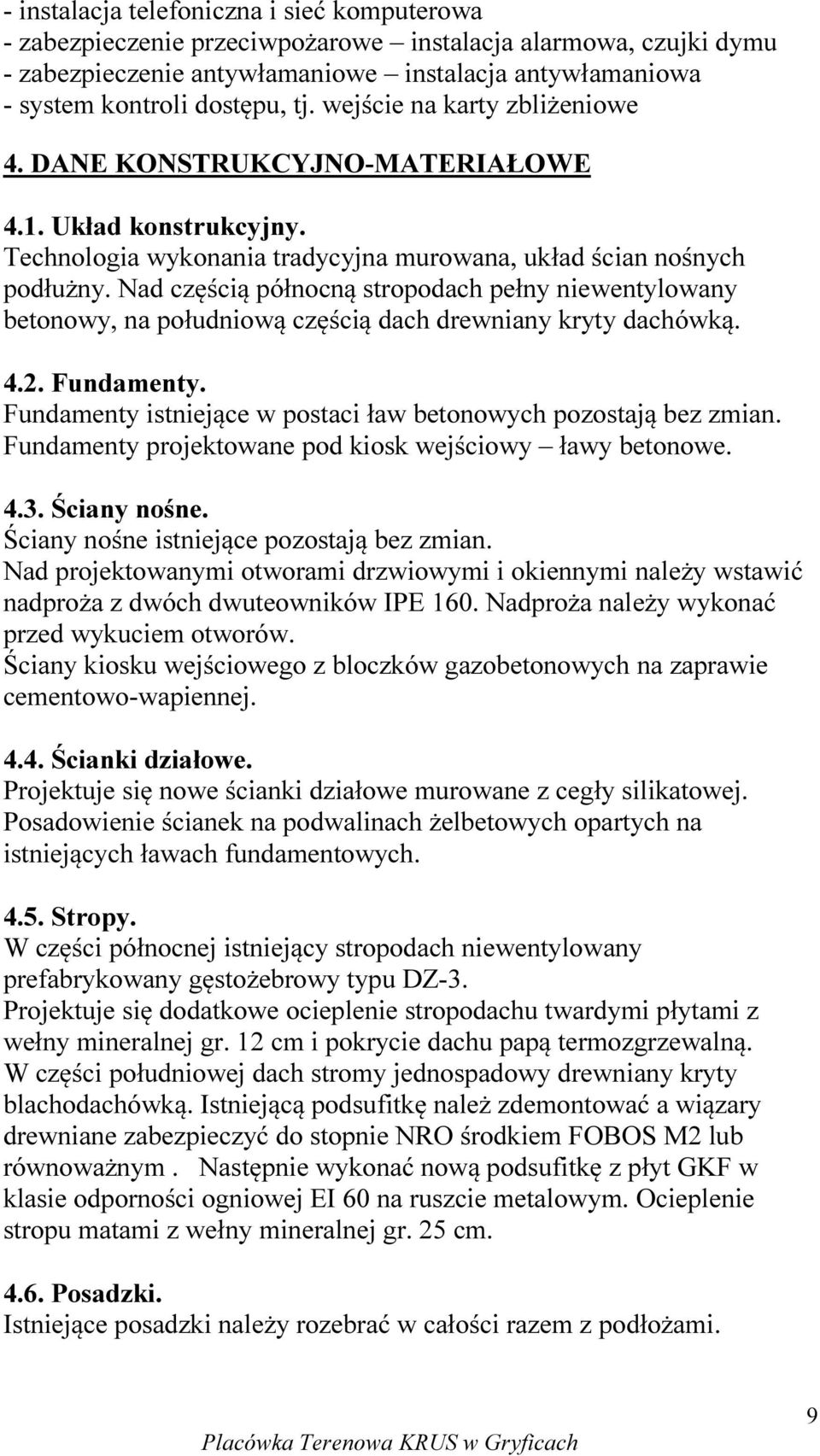 Nad częścią północną stropodach pełny niewentylowany betonowy, na południową częścią dach drewniany kryty dachówką. 4.2. Fundamenty. Fundamenty istniejące w postaci ław betonowych pozostają bez zmian.