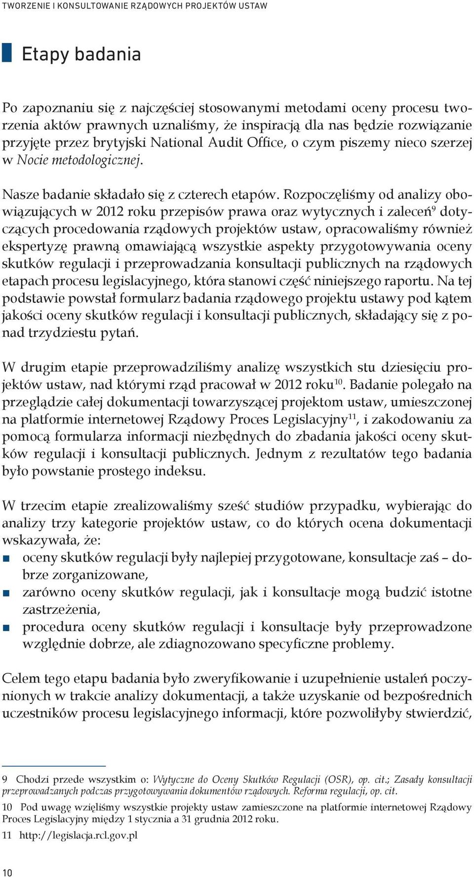 Rozpoczęliśmy od analizy obowiązujących w 2012 roku przepisów prawa oraz wytycznych i zaleceń 9 dotyczących procedowania rządowych projektów ustaw, opracowaliśmy również ekspertyzę prawną omawiającą