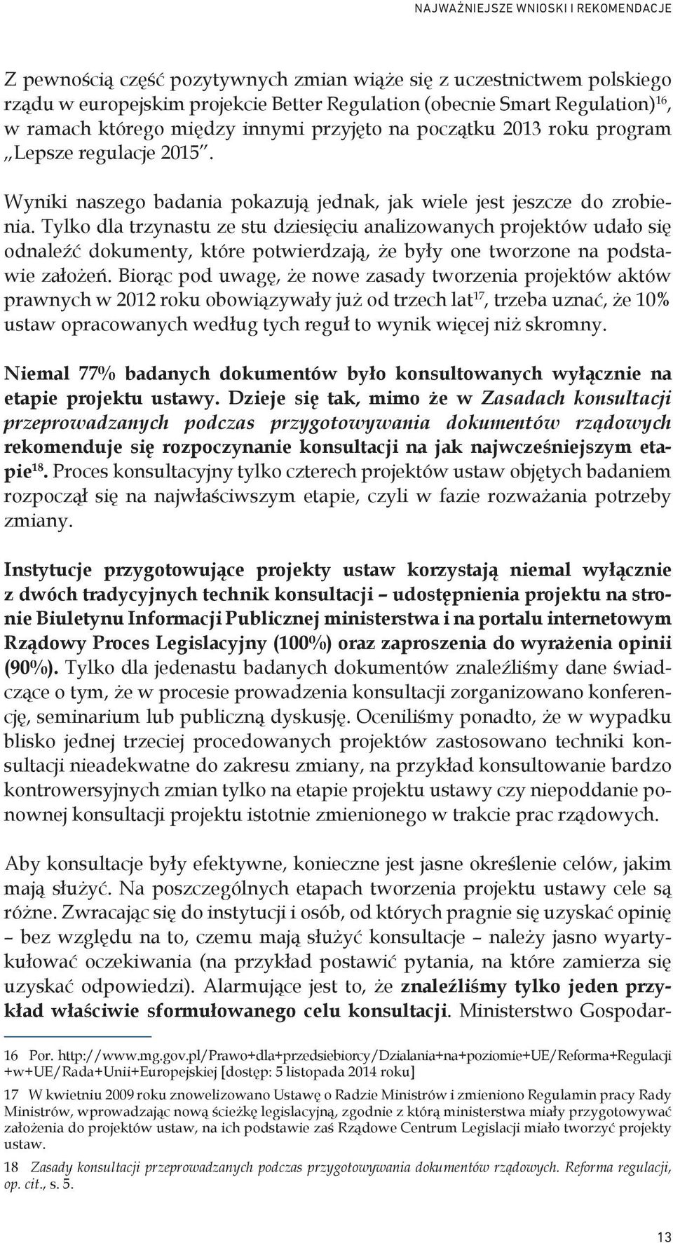 Tylko dla trzynastu ze stu dziesięciu analizowanych projektów udało się odnaleźć dokumenty, które potwierdzają, że były one tworzone na podstawie założeń.