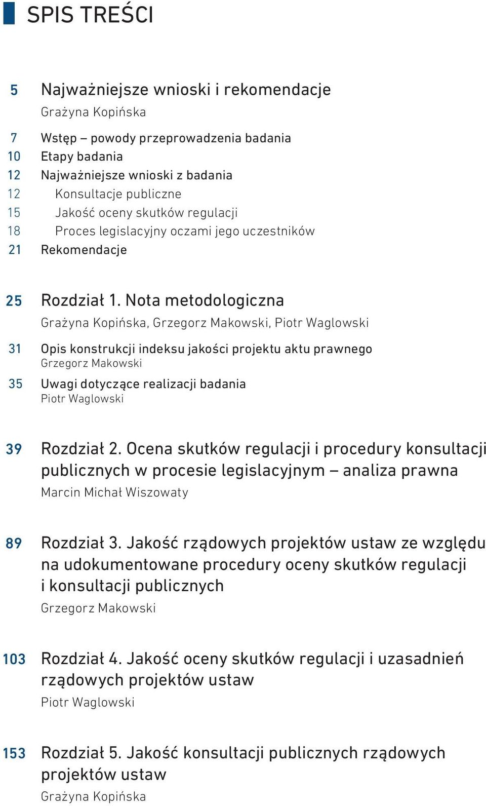 Nota metodologiczna Grażyna Kopińska, Grzegorz Makowski, Piotr Waglowski Opis konstrukcji indeksu jakości projektu aktu prawnego Grzegorz Makowski Uwagi dotyczące realizacji badania Piotr Waglowski