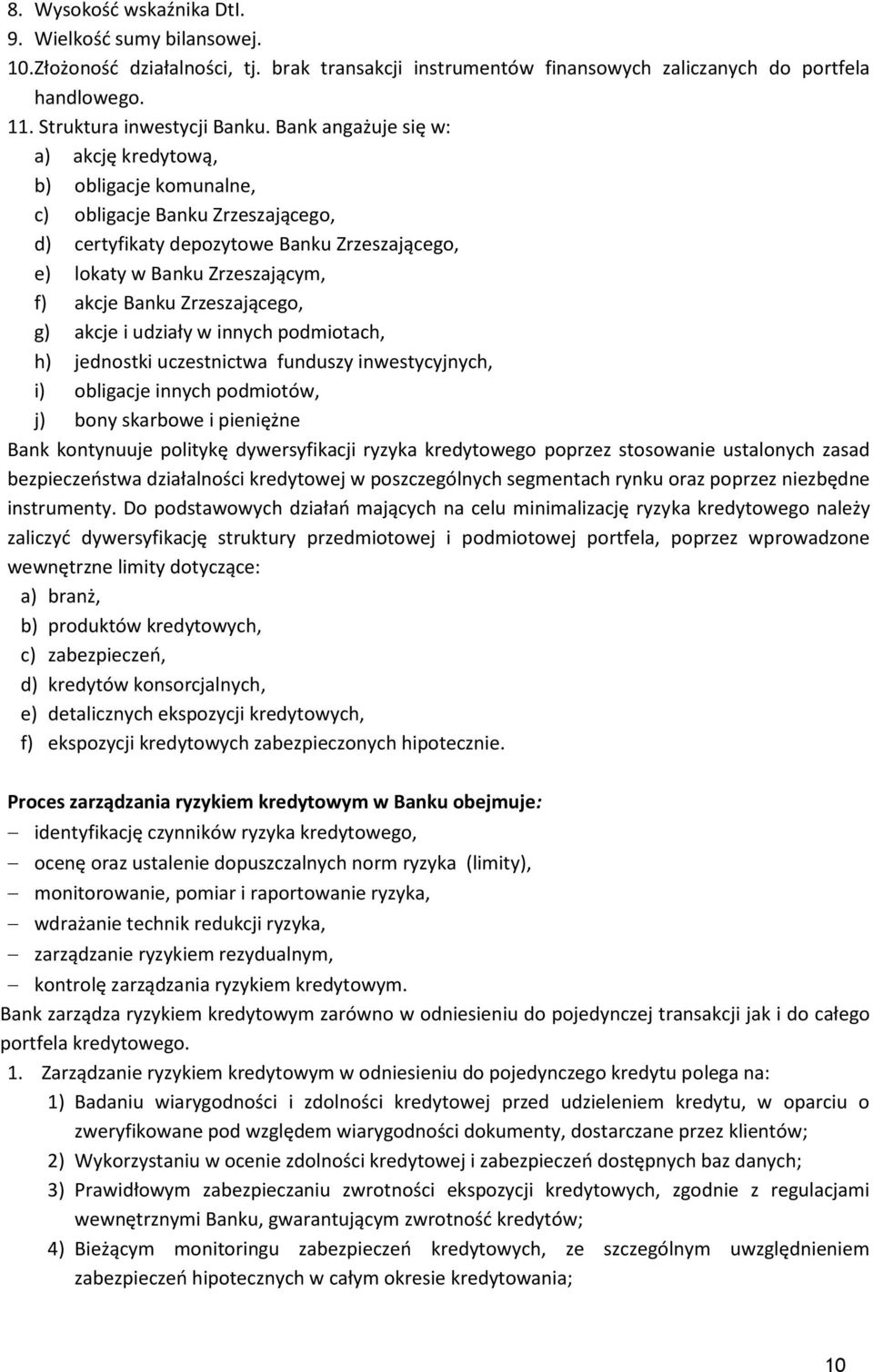 Zrzeszającego, g) akcje i udziały w innych podmiotach, h) jednostki uczestnictwa funduszy inwestycyjnych, i) obligacje innych podmiotów, j) bony skarbowe i pieniężne Bank kontynuuje politykę