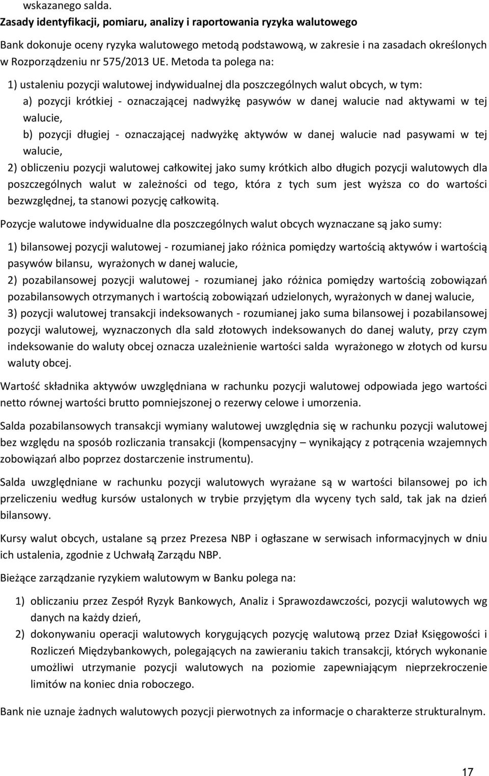 Metoda ta polega na: 1) ustaleniu pozycji walutowej indywidualnej dla poszczególnych walut obcych, w tym: a) pozycji krótkiej - oznaczającej nadwyżkę pasywów w danej walucie nad aktywami w tej