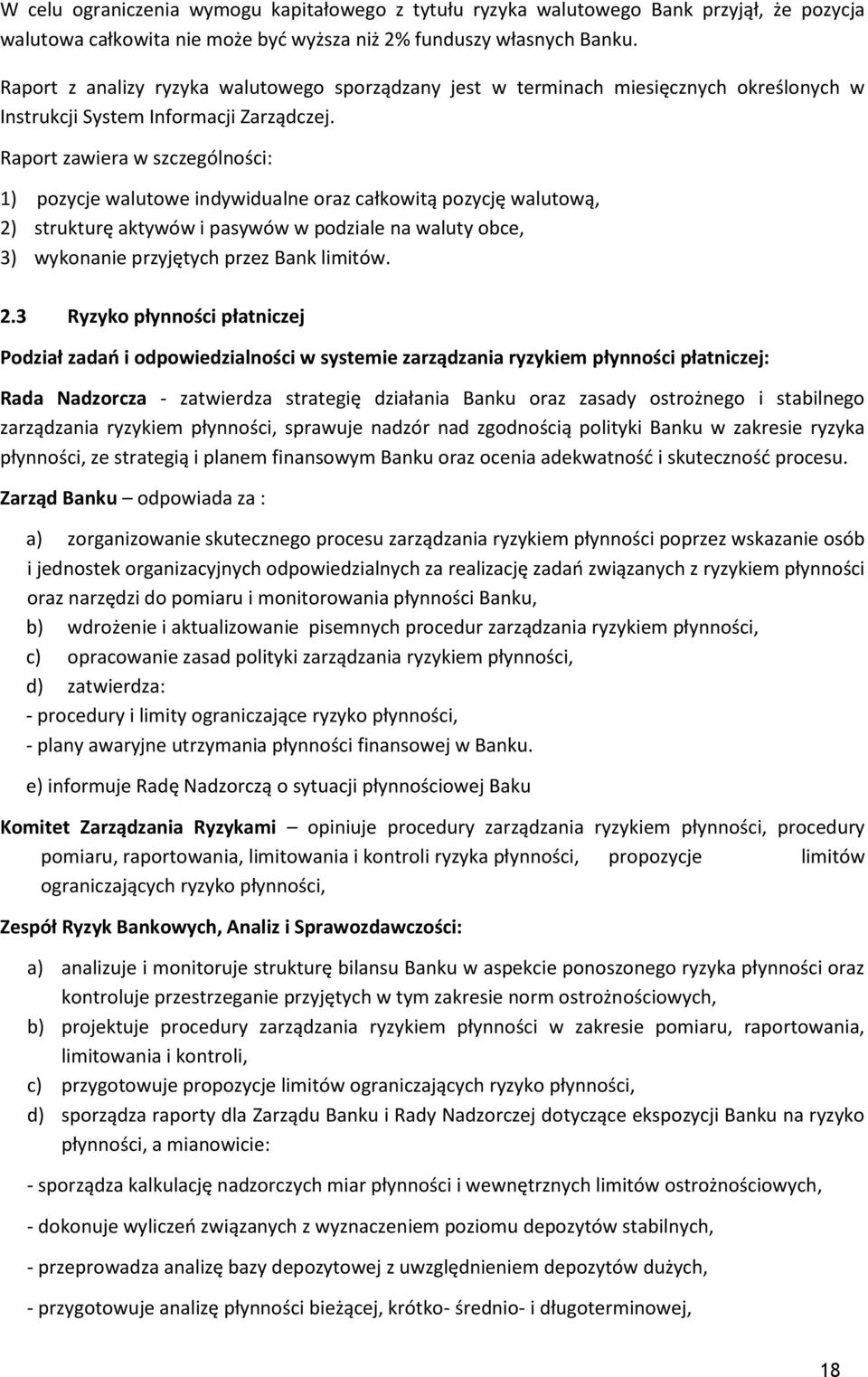 Raport zawiera w szczególności: 1) pozycje walutowe indywidualne oraz całkowitą pozycję walutową, 2) strukturę aktywów i pasywów w podziale na waluty obce, 3) wykonanie przyjętych przez Bank limitów.