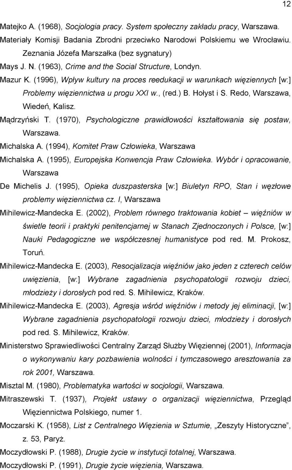(1996), Wpływ kultury na proces reedukacji w warunkach więziennych [w:] Problemy więziennictwa u progu XXI w., (red.) B. Hołyst i S. Redo, Warszawa, Wiedeń, Kalisz. Mądrzyński T.
